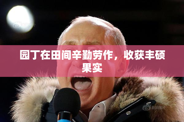 园丁在田间辛勤劳作，收获丰硕果实