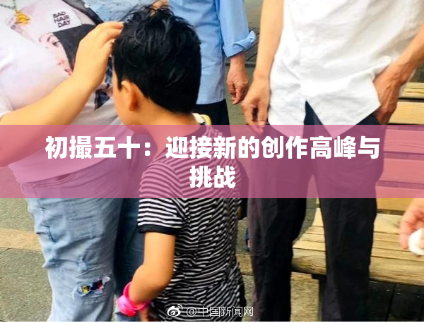 初撮五十：迎接新的创作高峰与挑战