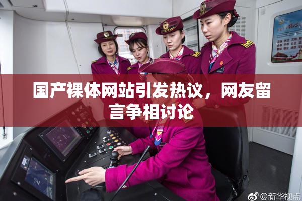 国产裸体网站引发热议，网友留言争相讨论