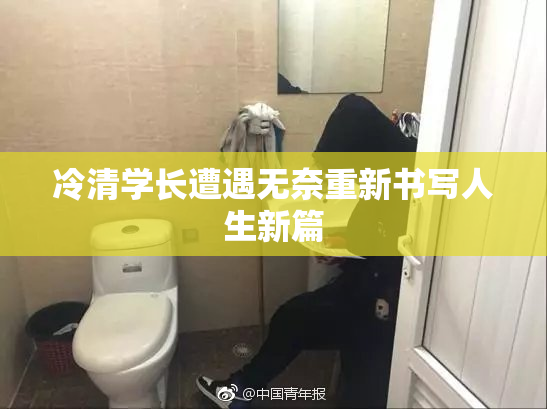 冷清学长遭遇无奈重新书写人生新篇