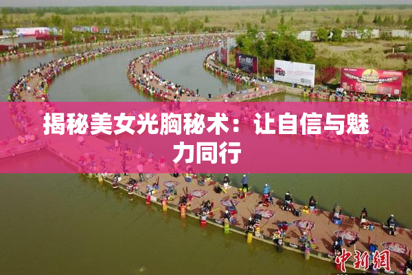 揭秘美女光胸秘术：让自信与魅力同行