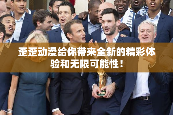歪歪动漫给你带来全新的精彩体验和无限可能性！