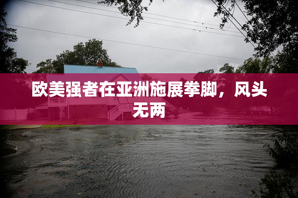 欧美强者在亚洲施展拳脚，风头无两
