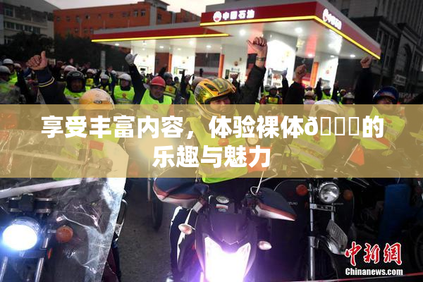 享受丰富内容，体验裸体🔞的乐趣与魅力