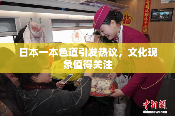 日本一本色道引发热议，文化现象值得关注