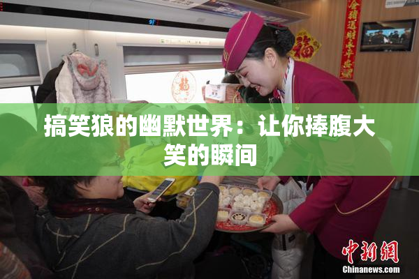 搞笑狼的幽默世界：让你捧腹大笑的瞬间