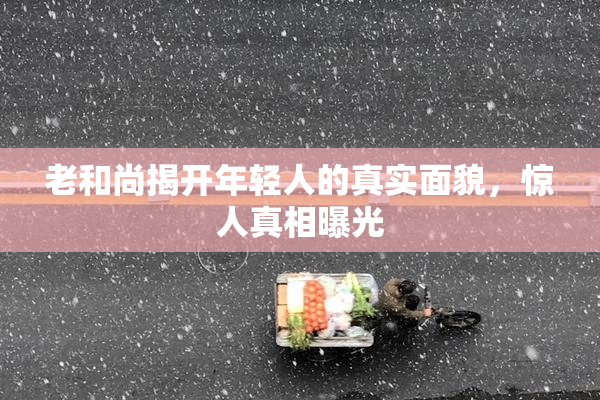 老和尚揭开年轻人的真实面貌，惊人真相曝光