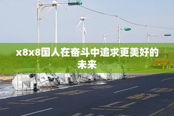 x8x8国人在奋斗中追求更美好的未来