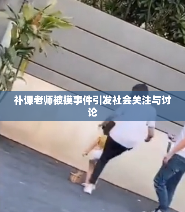 补课老师被摸事件引发社会关注与讨论