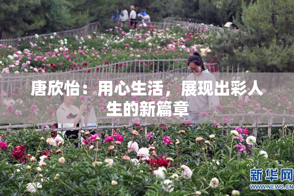 唐欣怡：用心生活，展现出彩人生的新篇章