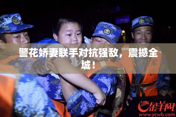 警花娇妻联手对抗强敌，震撼全城！