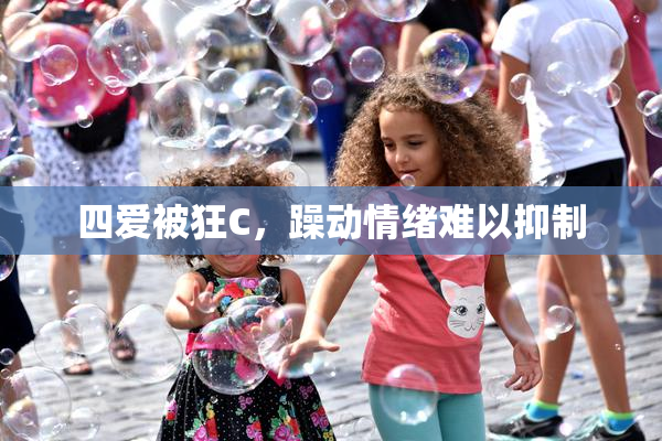 四爱被狂C，躁动情绪难以抑制