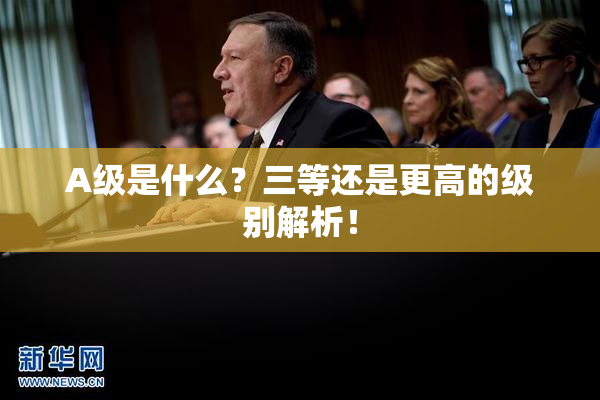 A级是什么？三等还是更高的级别解析！