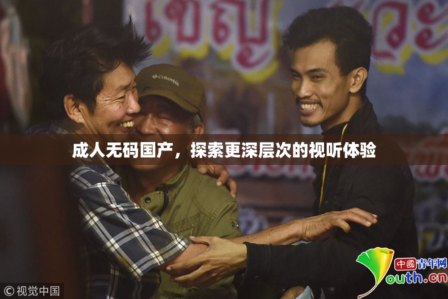 成人无码国产，探索更深层次的视听体验