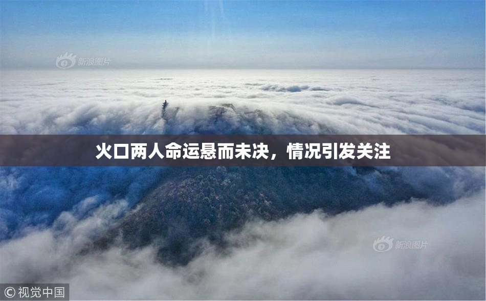 火口两人命运悬而未决，情况引发关注