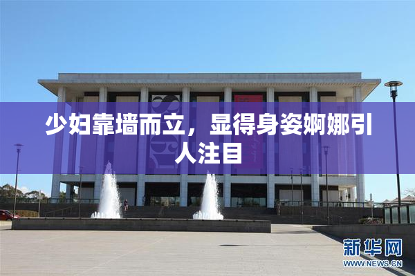 少妇靠墙而立，显得身姿婀娜引人注目