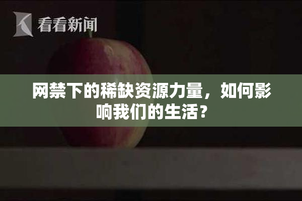 网禁下的稀缺资源力量，如何影响我们的生活？