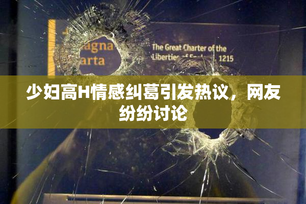 少妇高H情感纠葛引发热议，网友纷纷讨论