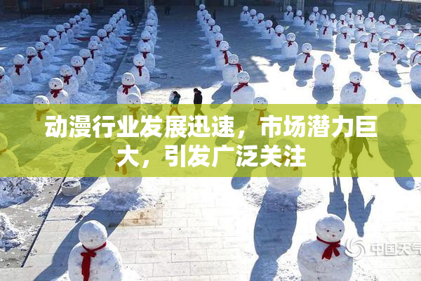 动漫行业发展迅速，市场潜力巨大，引发广泛关注