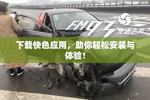 下载快色应用，助你轻松安装与体验！