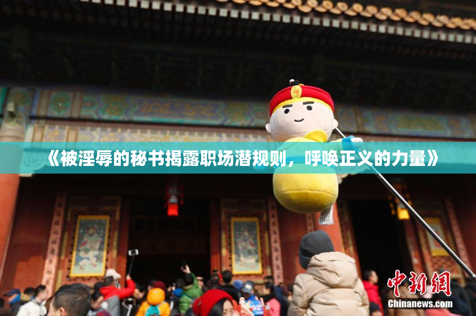 《被淫辱的秘书揭露职场潜规则，呼唤正义的力量》