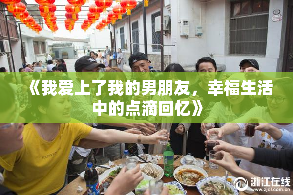《我爱上了我的男朋友，幸福生活中的点滴回忆》
