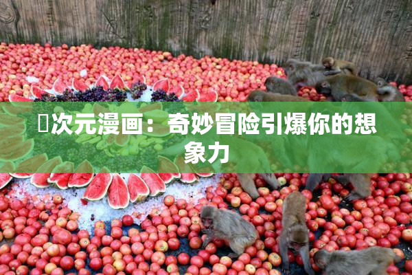囧次元漫画：奇妙冒险引爆你的想象力