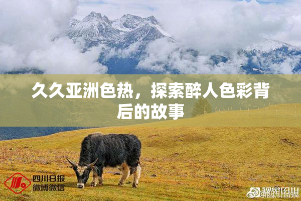 久久亚洲色热，探索醉人色彩背后的故事