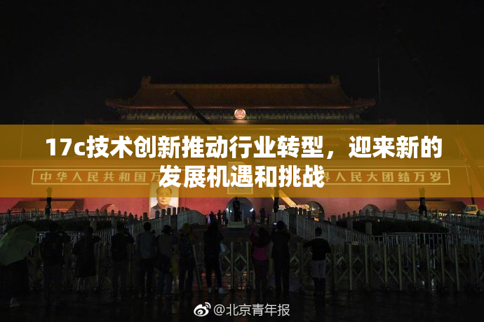 17c技术创新推动行业转型，迎来新的发展机遇和挑战