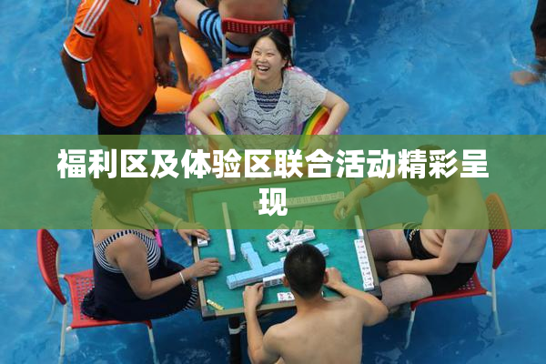 福利区及体验区联合活动精彩呈现