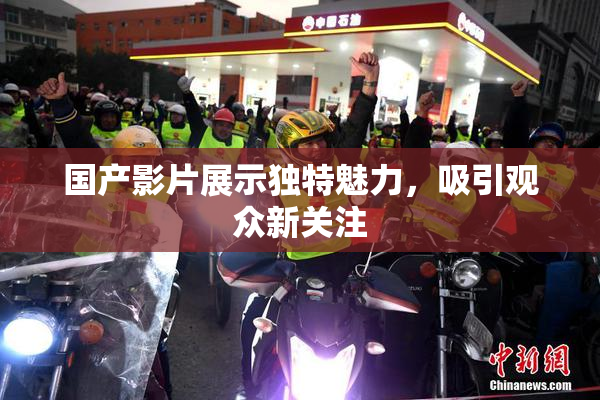 国产影片展示独特魅力，吸引观众新关注