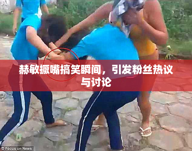 赫敏撅嘴搞笑瞬间，引发粉丝热议与讨论