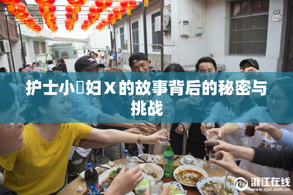 护士小婬妇Ⅹ的故事背后的秘密与挑战
