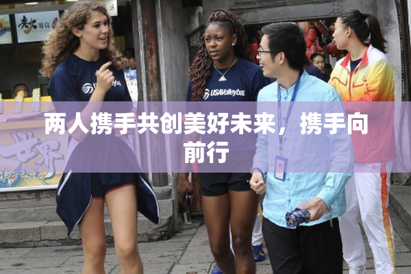 两人携手共创美好未来，携手向前行