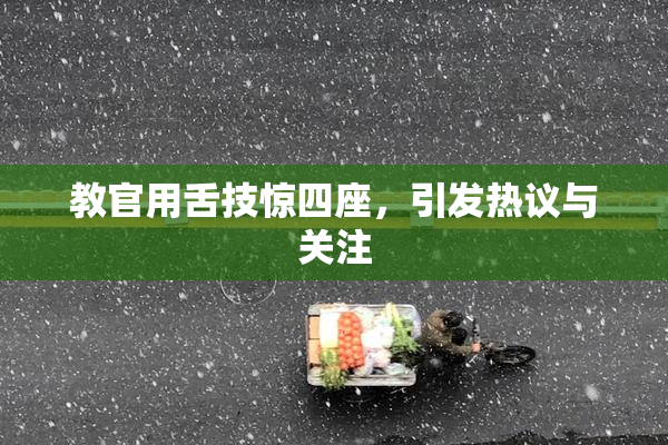 教官用舌技惊四座，引发热议与关注