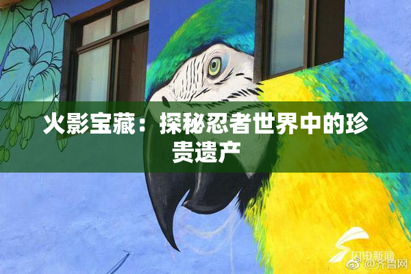 火影宝藏：探秘忍者世界中的珍贵遗产
