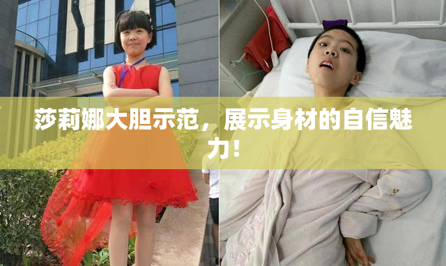 莎莉娜大胆示范，展示身材的自信魅力！