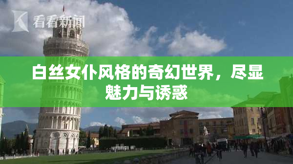白丝女仆风格的奇幻世界，尽显魅力与诱惑
