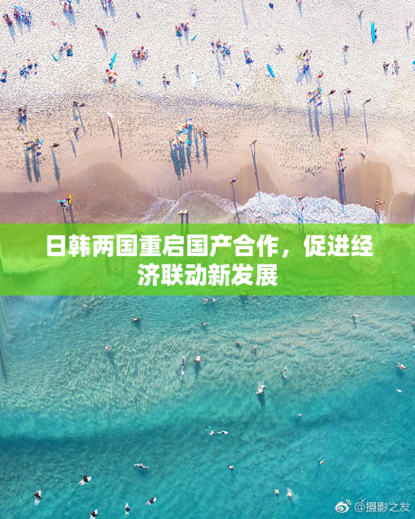 日韩两国重启国产合作，促进经济联动新发展