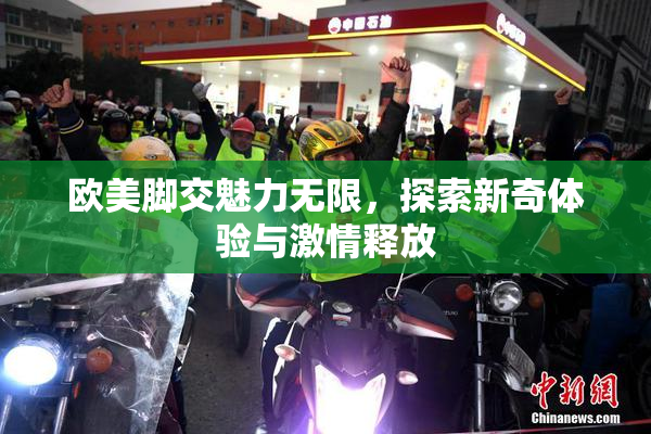 欧美脚交魅力无限，探索新奇体验与激情释放