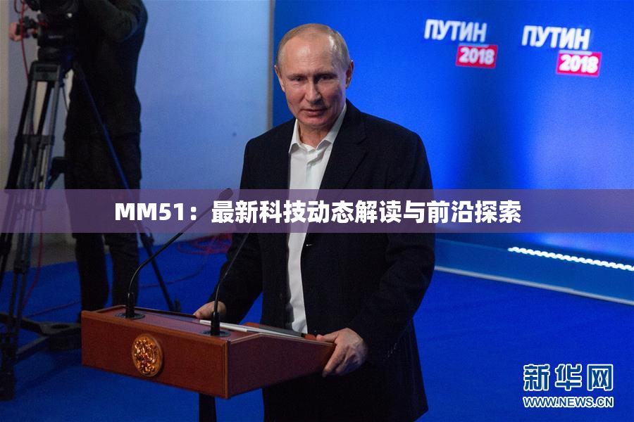 MM51：最新科技动态解读与前沿探索