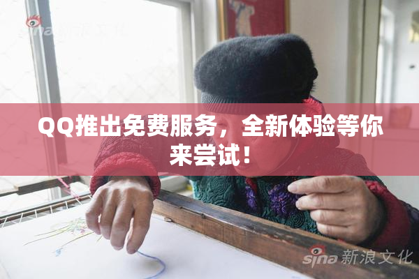 QQ推出免费服务，全新体验等你来尝试！