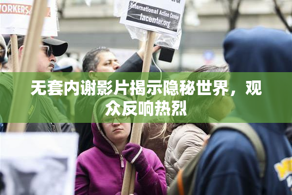 无套内谢影片揭示隐秘世界，观众反响热烈