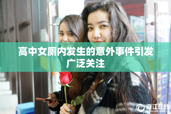 高中女厕内发生的意外事件引发广泛关注