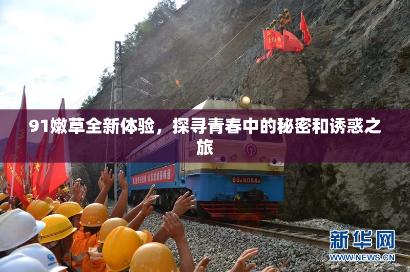 91嫩草全新体验，探寻青春中的秘密和诱惑之旅