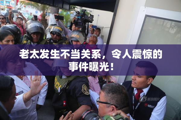 老太发生不当关系，令人震惊的事件曝光！