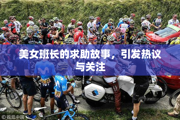 美女班长的求助故事，引发热议与关注
