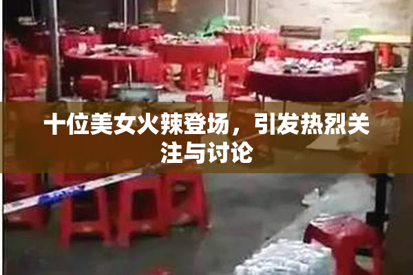 十位美女火辣登场，引发热烈关注与讨论