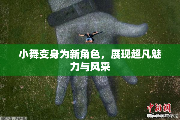 小舞变身为新角色，展现超凡魅力与风采