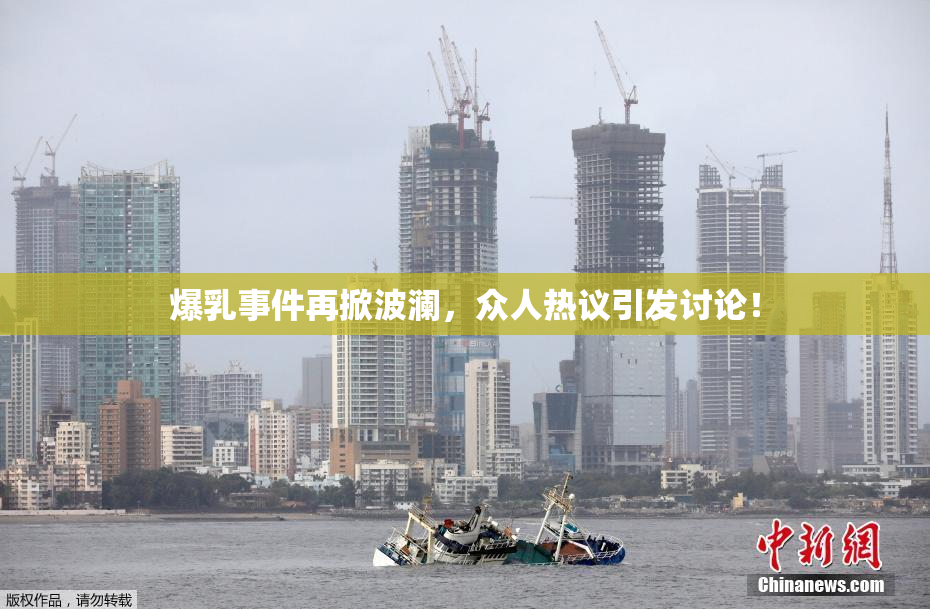 爆乳事件再掀波澜，众人热议引发讨论！